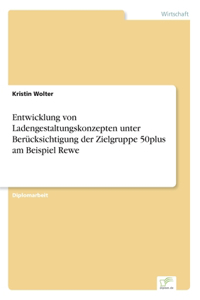 Entwicklung von Ladengestaltungskonzepten unter Berücksichtigung der Zielgruppe 50plus am Beispiel Rewe