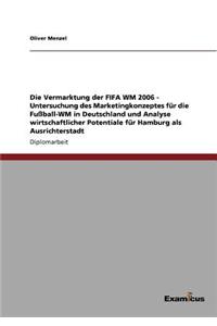 Die Vermarktung der FIFA WM 2006 - Untersuchung des Marketingkonzeptes für die Fußball-WM in Deutschland und Analyse wirtschaftlicher Potentiale für Hamburg als Ausrichterstadt