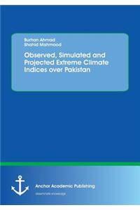 Observed, Simulated and Projected Extreme Climate Indices over Pakistan