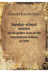 Sunday-School Stories on the Golden Texts of the International Lessons of 1889