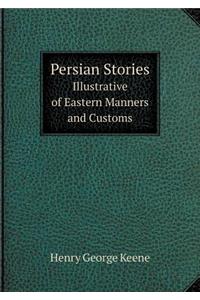 Persian Stories Illustrative of Eastern Manners and Customs