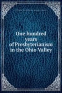 ONE HUNDRED YEARS OF PRESBYTERIANISM IN