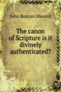 canon of Scripture is it divinely authenticated?