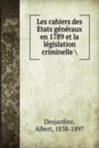 Les cahiers des Etats generaux en 1789 et la legislation criminelle