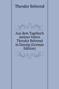 Aus dem Tagebuch meines Vaters Theodor Behrend in Danzig (German Edition)