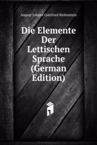 Die Elemente Der Lettischen Sprache (German Edition)