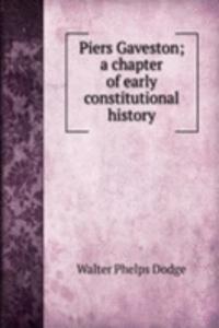 Piers Gaveston; a chapter of early constitutional history