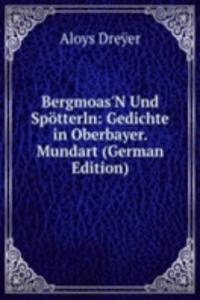 Bergmoas'N Und Spotterln: Gedichte in Oberbayer. Mundart (German Edition)