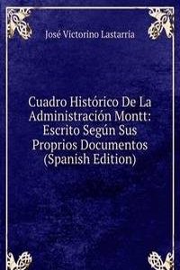 Cuadro Historico De La Administracion Montt: Escrito Segun Sus Proprios Documentos (Spanish Edition)
