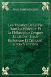 Les Theories De La Vie Dans La Medecine Et La Philosophie Greques Et Latines (Etude Historique Et Critique). (French Edition)