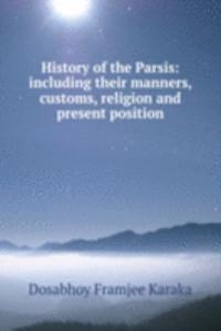 History of the Parsis: including their manners, customs, religion and present position