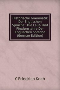 Historische Grammatik Der Englischen Sprache.: Die Laut- Und Flexionslehre Der Englischen Sprache (German Edition)