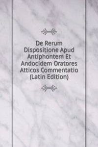 De Rerum Dispositione Apud Antiphontem Et Andocidem Oratores Atticos Commentatio (Latin Edition)