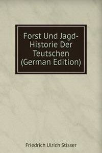 Forst Und Jagd-Historie Der Teutschen (German Edition)