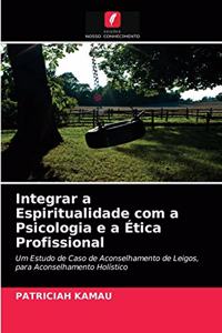 Integrar a Espiritualidade com a Psicologia e a Ética Profissional