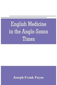 English medicine in the Anglo-Saxon times; two lectures delivered before the Royal college of physicians of London, June 23 and 25, 1903