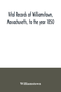 Vital records of Williamstown, Massachusetts, to the year 1850
