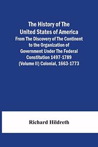 History Of The United States Of America From The Discovery Of The Continent To The Organization Of Government Under The Federal Constitution 1497-1789 (Volume Ii) Colonial, 1663-1773