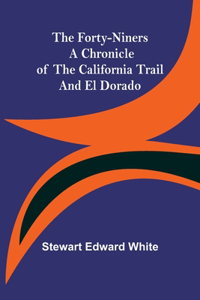 Forty-Niners A Chronicle of the California Trail and El Dorado