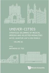 Univer-Cities: Strategic Dilemmas of Medical Origins and Selected Modalities: Water, Quantum Leap & New Models - Volume III: Strategic Dilemmas of Medical Origins and Selected Modalities: Water, Quantum Leap & New Models - Volume III