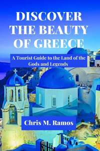 DISCOVER THE BEAUTY OF GREECE ( A Tourist Guide to the Land of the Gods and Legends )