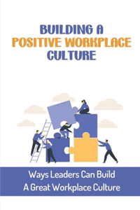 Building A Positive Workplace Culture