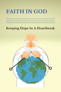 Faith In God: Keeping Hope In A Heartbreak: Heal Your Soul