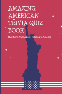 Amazing American Trivia Quiz Book- Questions And Answers Relating To America