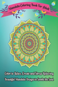 Mandala Coloring Book For Adult Color to Relax, Create and Stress Relieving, Beautiful Mandala Designs to Soothe the Soul