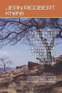 Histoires Scientifiques Africaines Instructives Amusantes d'Origines Ivoiriennes Sur Les Epidemies Pandemiques Passees, En Cours Et Avenir.