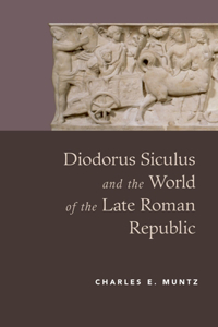 Diodorus Siculus and the World of the Late Roman Republic