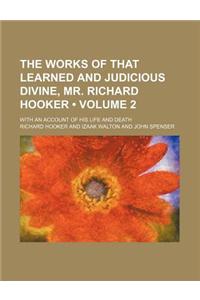 The Works of That Learned and Judicious Divine, Mr. Richard Hooker (Volume 2); With an Account of His Life and Death