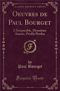 Oeuvres de Paul Bourget: L'IrrÃ©parable, DeuxiÃ¨me Amour, Profils Perdus (Classic Reprint)