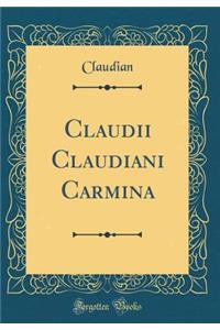 Claudii Claudiani Carmina (Classic Reprint)