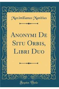 Anonymi De Situ Orbis, Libri Duo (Classic Reprint)