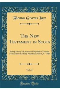 The New Testament in Scots, Vol. 3: Being Purvey's Revision of Wycliffe's Version Turned Into Scots by Murdoch Nisbet, C. 1520 (Classic Reprint)