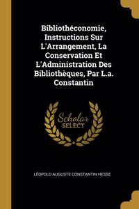 Bibliothéconomie, Instructions Sur L'Arrangement, La Conservation Et L'Administration Des Bibliothèques, Par L.a. Constantin
