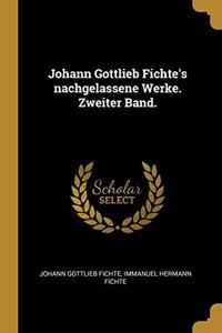 Johann Gottlieb Fichte's nachgelassene Werke. Zweiter Band.