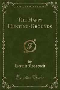 The Happy Hunting-Grounds (Classic Reprint)