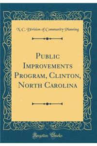 Public Improvements Program, Clinton, North Carolina (Classic Reprint)