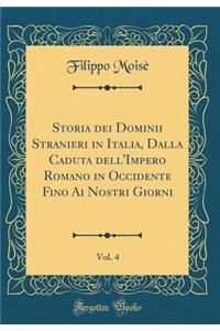 Storia Dei Dominii Stranieri in Italia, Dalla Caduta Dell'impero Romano in Occidente Fino AI Nostri Giorni, Vol. 4 (Classic Reprint)