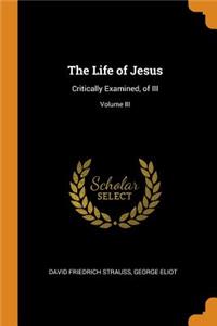 The Life of Jesus: Critically Examined, of III; Volume III