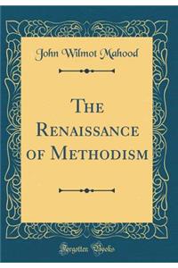 The Renaissance of Methodism (Classic Reprint)