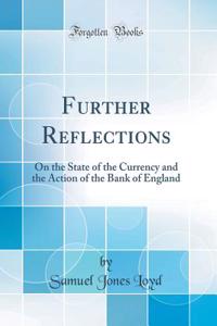 Further Reflections: On the State of the Currency and the Action of the Bank of England (Classic Reprint)