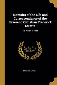 Memoirs of the Life and Correspondence of the Reverend Christian Frederick Swartz