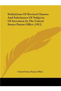 Definitions Of Revised Classes And Subclasses Of Subjects Of Invention In The United States Patent Office (1912)