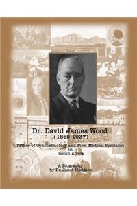 Dr. David James Wood (1865-1937): Father of Ophthalmology and First Medical Specialist in South Africa