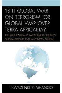 'Is It Global War on Terrorism' or Global War over Terra Africana?
