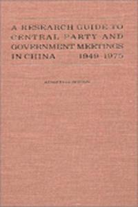 A Research Guide to Central Party and Government Meetings in China 1949-1975