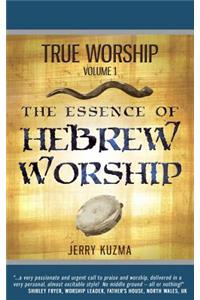 True Worship Vol 1: The Essence of Hebrew Worship (Free Bonus Audio!): Discover the Hebrew Roots of True Christian Praise and Worship
